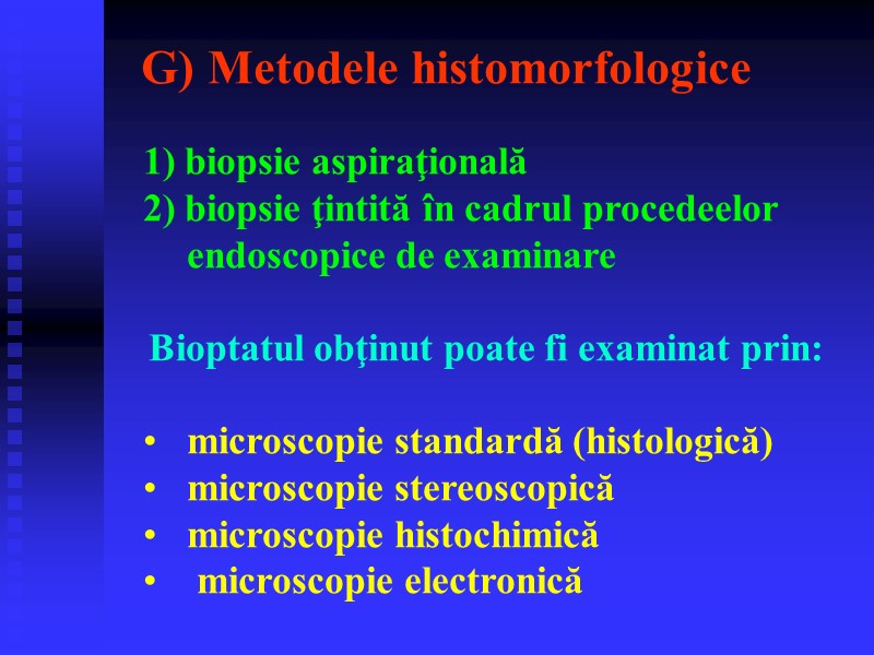 G) Metodele histomorfologice  1) biopsie aspiraţională 2) biopsie ţintită în cadrul procedeelor endoscopice